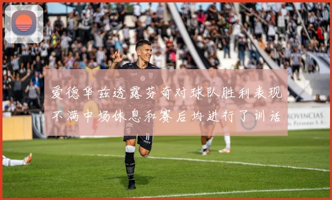 爱德华兹透露芬奇对球队胜利表现不满中场休息和赛后均进行了训话