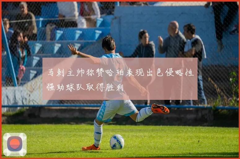 马刺主帅称赞哈珀表现出色侵略性强助球队取得胜利